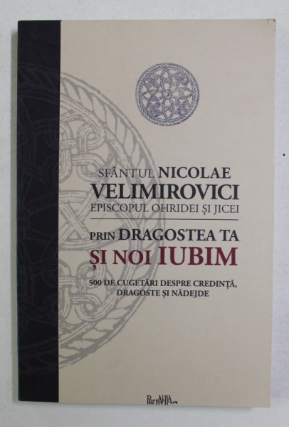 PRIN DRAGOSTEA TA SI NOI IUBIM - 500 DE CUGETARI DESPRE CREDINTA , DRAGOSTE SI NADEJDE de SFANTUL NICOLAE VELIMIROVICI , 2021 * MINIMA UZURA A COTORULUI