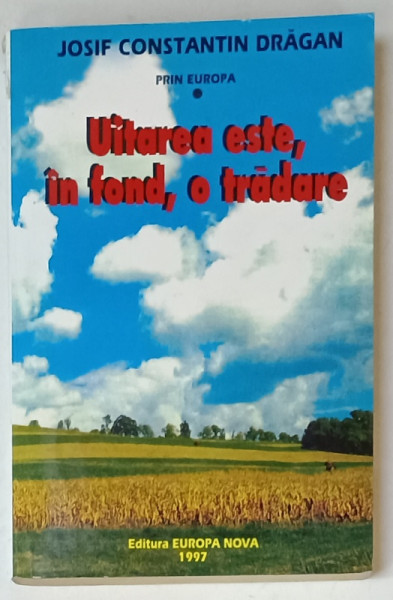 PRIN EUROPA - UITAREA ESTE , IN FOND , O TRADARE de JOSIF CONSTANTIN DRAGAN , 1997