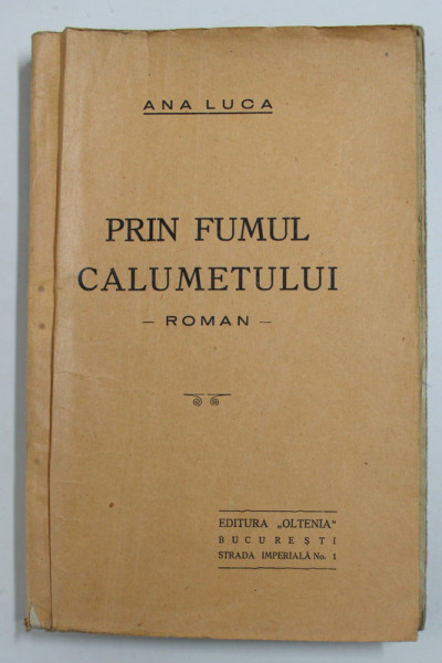 PRIN FUMUL CALUMETULUI , roman de ANA LUCA , EDITIE INTERBELICA , PREZINTA URME DE UZURA