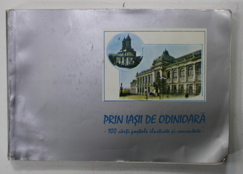 PRIN IASII DE ODINIOARA - 100 CARTI POSTALE ILUSTRATE SI COMENTATE de LUCIAN VASILIU ...CONST. - LIVIU RUSU , 1995 , DEDICATIE *
