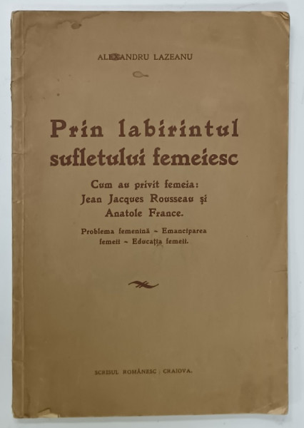 PRIN  LABIRINTUL SUFLETULUI FEMEIESC , CUM AU PRIVIT FEMEIA : JEAN JACQUES ROUSSEAU  si ANATOLE FRANCE de ALEXANDRU LAZEANU  , 1927, PREZINTA  URME DE UZURA
