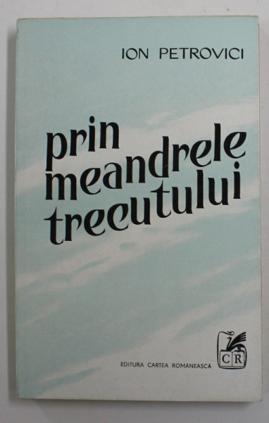 PRIN MEANDRELE TRECUTULUI de ION PETROVICI , 1979