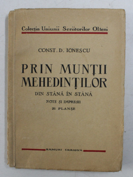 PRIN MUNTII MEHEDINTILOR DIN STANA IN STANA - NOTE SI IMPRESII de CONST. D. IONESCU , 21 PLANSE , 1938 ,