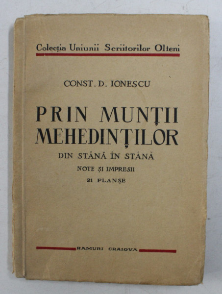 PRIN MUNTII MEHEDINTILOR DIN STANA IN STANA - NOTE SI IMPRESII de CONST. D. IONESCU , 21 PLANSE , 1938 ,