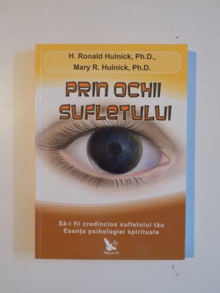 PRIN OCHII SUFLETULUI . SA - I FII CREDINCIOS SUFLETULUI TAU . ESENTA PSIHOLOGIEI SPIRITUALE de H RONALD HULNICK , MARY R HULNICK , 2012