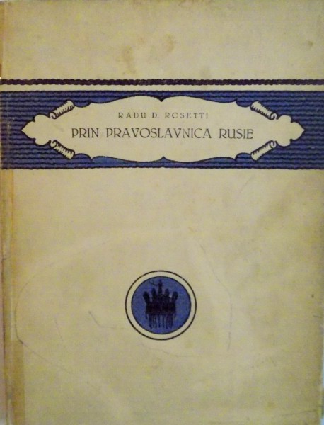 PRIN PRAVOSLAVNICA RUSIE de RADU D. ROSETTI, EDITIA A III -A, 1923