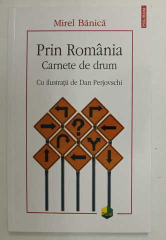 PRIN ROMANIA , CARNETE DE DRUM , cu ilustratii de DAN PERJOVSCHI , de MIREL BANICA , 2020 * PREZINTA INSEMNARI SI SUBLINIERI CU CREIONUL