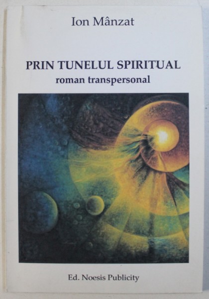 PRIN TUNELUL SPIRITUAL  - roman transpersonal de ION MANZAT