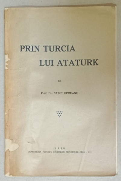 PRIN TURCIA LUI ATATURK de Dr. SABIN OPREANU , 1938 , DEDICATIE *