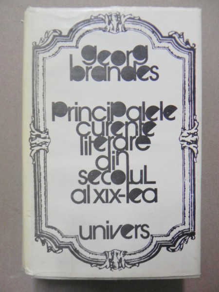 PRINCIPALELE CURENTE LITERARE DIN SECOLUL AL XIX-LEA - GEORG BRANDES  BUCURESTI 1978