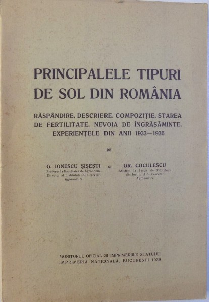 PRINCIPALELE TIPURI DE SOL DIN ROMANIA  - RASPANDIRE , DESCRIERE , COMPOZITIE , STAREA DE FERTILITATE , NEVOIA DE INGRASAMINTE . EXPERIENTELE DIN ANII 1933 - 1936 de G. IONESCU - SISESTI si GR. COCULESCU , 1939