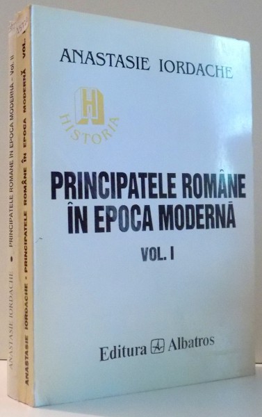 PRINCIPATELE ROMANE IN EPOCA MODERNA , VOL. I - II de ANASTASIE IORDACHE , 1998