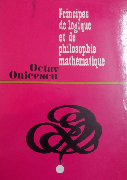 PRINCIPES DE LOQUE ET DE PHILOSOPHIE MATHEMATIQUE par OCTAV ONICESCU , 1971