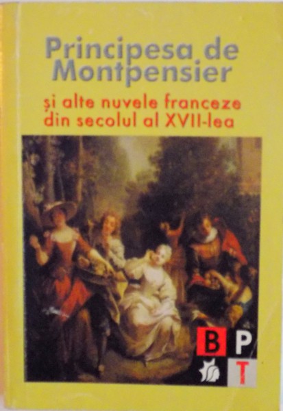 PRINCIPESA DE MONTPENSIER SI ALTE NUVELE FRANCEZE DIN SECOLUL AL XVII - LEA, ANTOLOGIE, STUDIU INTRODUCTIV si PREZENTARI de DOLORES TOMA, 2003