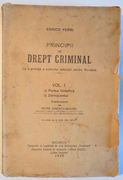 PRINCIPII DE DREPT CRIMINAL VOL. I , CU O PREFATA A AUTORULUI SPECIALA PENTRU ROMANIA de ENRICO FERRI , 1929