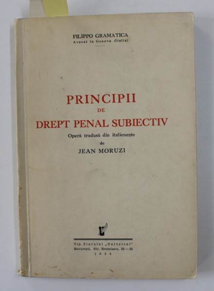 PRINCIPII DE DREPT PENAL SUBIECTIV de FILIPPO GRAMATICA , traducere de JEAN MORUZZI , 1934 , DEDICATIA TRADUCATORULUI *