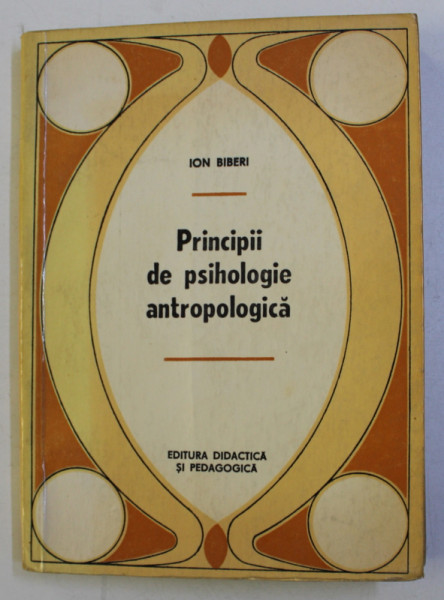 PRINCIPII DE PSIHOLOGIE ANTROPOLOGICA de ION BIBERI , 1971 * PREZINTA PETE