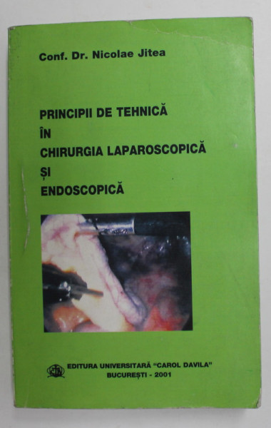 PRINCIPII DE TEHNICA IN CHIRURGIA LAPAROSCOPICA SI ENDOSCOPICA de CONF. DR. NICOLAE JITEA , 2001