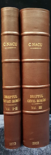 PRINCIPII ELEMENTARE DE DREPT PRIVAT de C. NACU, 3 VOL. - BUCURESTI, 1873-1903