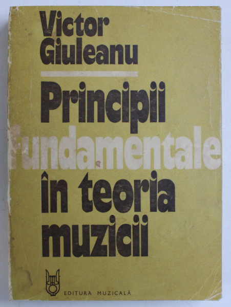 PRINCIPII FUNDAMENTALE IN TEORIA MUZICII de VICTOR GIULEANU , 1975