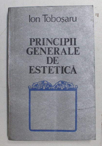 PRINCIPII GENERALE DE ESTETICA de ION TOBOSARU , 1978