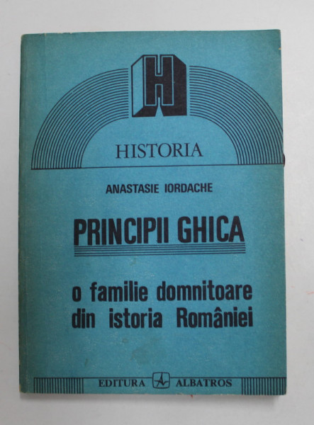 PRINCIPII GHICA. O FAMILIE DOMNITOARE DIN ISTORIA ROMANIEI de ANASTASIE IORDACHE  1991