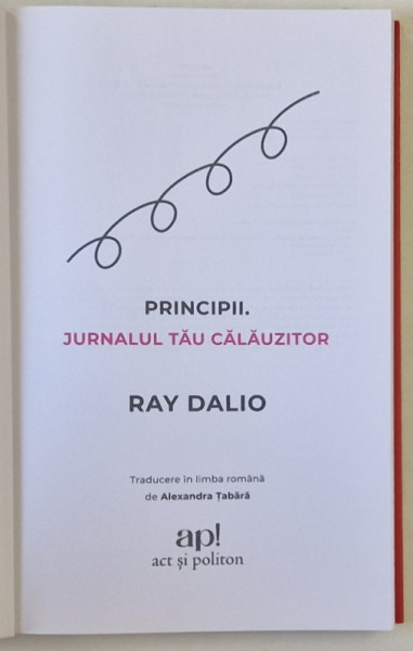 PRINCIPII , JURNALUL TAU CALAUZITOR , CREEAZA - TI PROPRIILE PIRNCIPII CA SA OBTII JOBUL SI VIATA PE CARE TI LE DORESTI de RAY DALIO , 2024