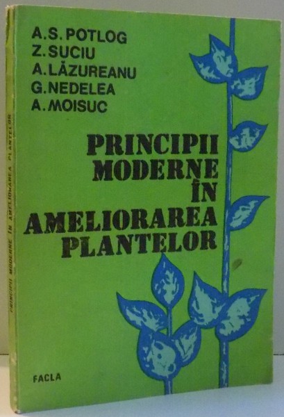 PRINCIPII MODERNE IN AMELIORAREA PLANTELOR de A.S. POTLOG...A.MOISUC , 1989