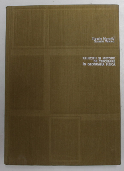 PRINCIPII SI METODE DE CERCETARE IN GEOGRAFIA FIZICA de TIBERIU MORARIU si VALERIA VELCEA , BUCURESTI 1972