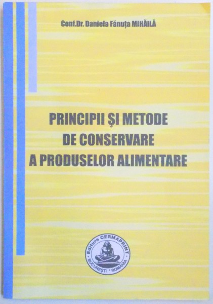 PRINCIPII SI METODE DE CONSERVARE A PRODUSELOR ALIMENTARE de DANIELA FANUTA MIHAILA , 2012