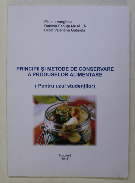 PRINCIPII SI METODE DE CONSERVARE A PRODUSELOR ALIMENTARE ( PENTRU UZUL STUDENTILOR ) de PISTALU VANGHELE ..LAZIN VALENTINA GABRIELA , 2013