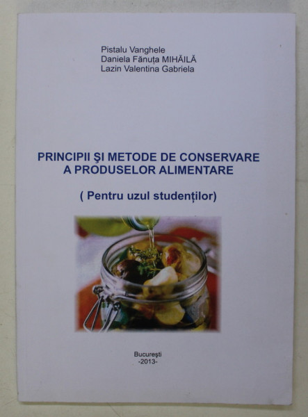 PRINCIPII SI METODE DE CONSERVARE A PRODUSELOR ALIMENTARE ( PENTRU UZUL STUDENTILOR ) de PISTALU VANGHELE ..LAZIN VALENTINA GABRIELA , 2013