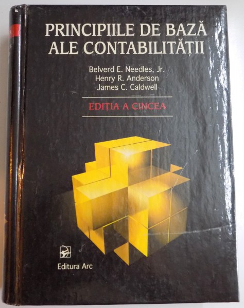 PRINCIPIILE ALE CONTABILITATII , BELVERD E. NEEDLES , JR....JAMES C. CALDWELL , EDITIA A CINCEA , 2001
