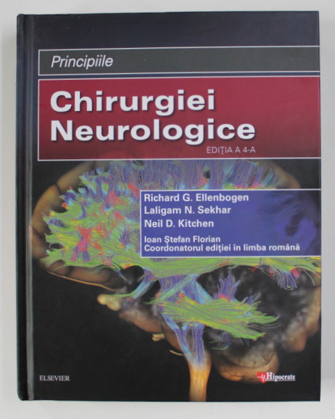PRINCIPIILE CHIRURGIEI NEUROLOGICE , EDITIA A IV - a de RICHARD G. ELLENBOGEN ... NEIL D. KITCHEN , editie coordonata in limba romana de IOAN STEFAN FLORIAN , 2019