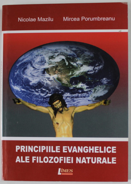 PRINCIPIILE  EVANGHELICE ALE FILOZOFIEI NATURALE de NICOLAE MAZILU si MIRCEA PORUMBEANU , 2009, DEDICATIE *