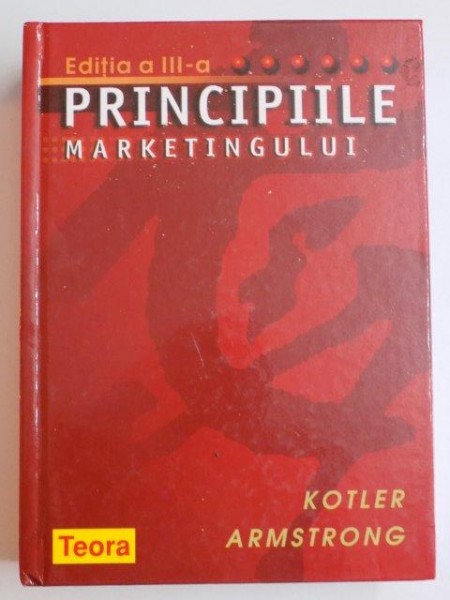 PRINCIPIILE MARKETINGULUI de KOTLER ARMSTRONG EDITIA A III A , 2004 * EDITIE CARTONATA * DEFECT COTOR