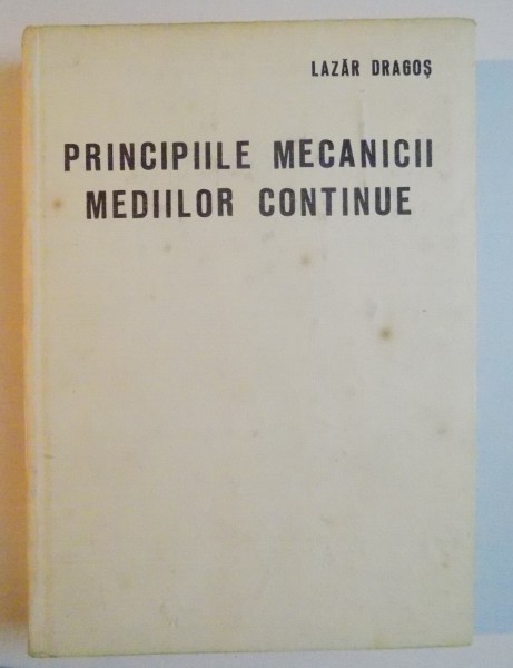 PRINCIPIILE MECANICII MEDIILOR CONTINUE de LAZAR DRAGOS , 1983