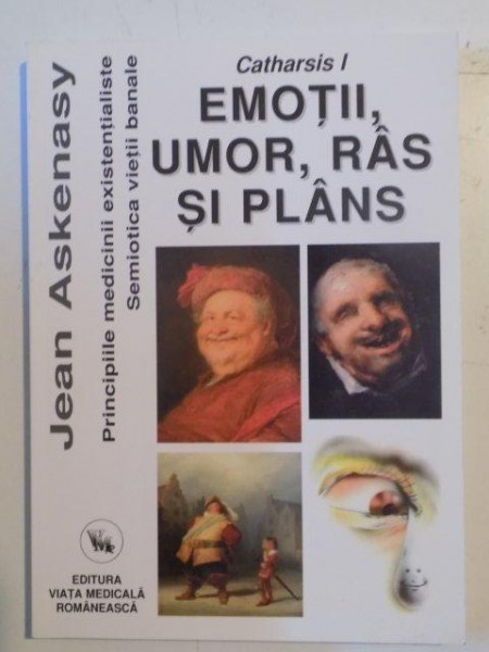 PRINCIPIILE MEDICINII EXISTENTIALISTE . SEMIOTICA VIETII BANALE , CATHARSIS I , EMOTII , UMOR , RAS SI PLANS de JEAN ASKENASY , 2009 , DEDICATIE