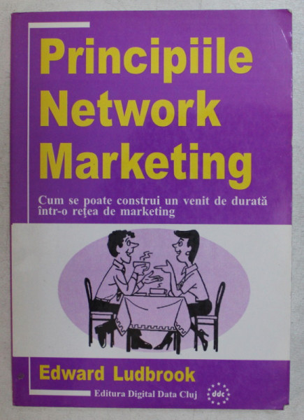PRINCIPIILE NETWORK MARKETING , CUM SE POATE CONSTRUI UN VENIT DE DURATA INTR - O RETEA DE MARKETING de EDWARD LUDBROOK , 2001
