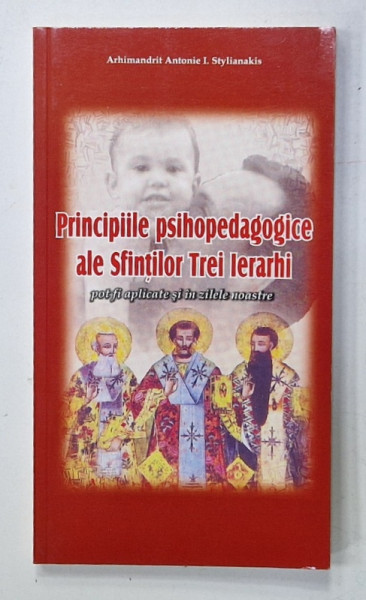 PRINCIPIILE PSIHOPEDAGOGICE ALE SFINTILOR TREI IERARHI POT FI APLICATE SI IN ZILELE NOASTRE de ARHIMANDRIT ANTONIE I. STYLIANAKIS , 2012