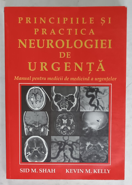 PRINCIPIILE SI PRACTICA NEUROLOGIEI DE URGENTA de SID M. SHAH si KEVIN M. KELLY , MANUAL PENTRU MEDICIII DE MEDICINA A URGENTELOR , 2012