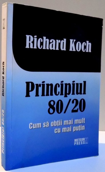 PRINCIPIUL 80 / 20 , CUM SA OBTII MAI MULT CU MAI PUTIN de RICHARD KOCH , 2012