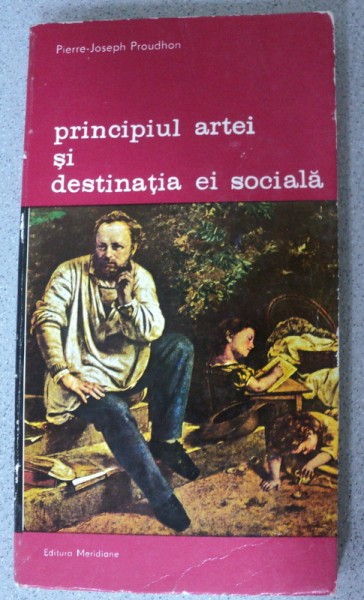 PRINCIPIUL ARTEI SI DESTINATIA EI SOCIALA-PIERRE JOSEPH PROUDHON,BUCURESTI 1987