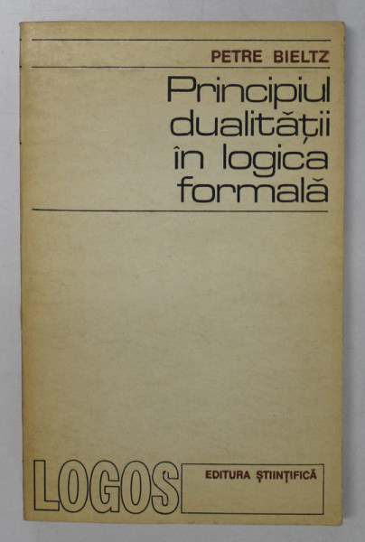 PRINCIPIUL DUALITATII IN LOGICA FORMALA de PETRE BIELTZ , 1974