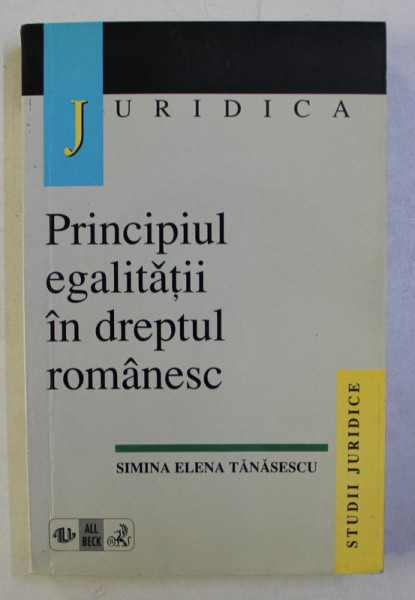 PRINCIPIUL EGALITATII IN DREPTUL ROMANESC de SIMINA ELENA TANASESCU , 1999