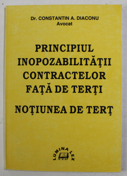 PRINCIPIUL INOPOZABILITATILOR CONTRACTELOR FATA DE TERTI - NOTIUNE DE TERT de CONSTANTIN A . DIACONU , 1999