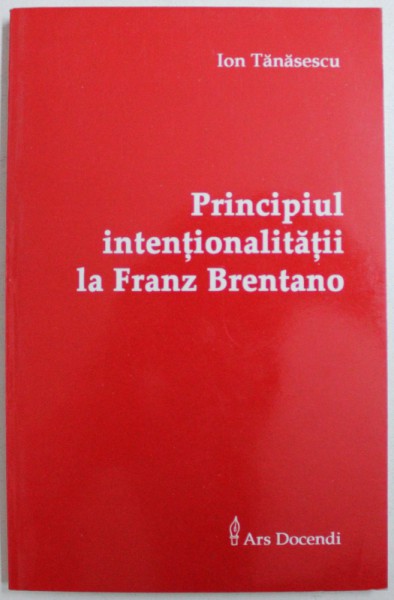 PRINCIPIUL INTENTIONALITATII LA FRANZ BRENTANO de ION TANASESCU, 2004