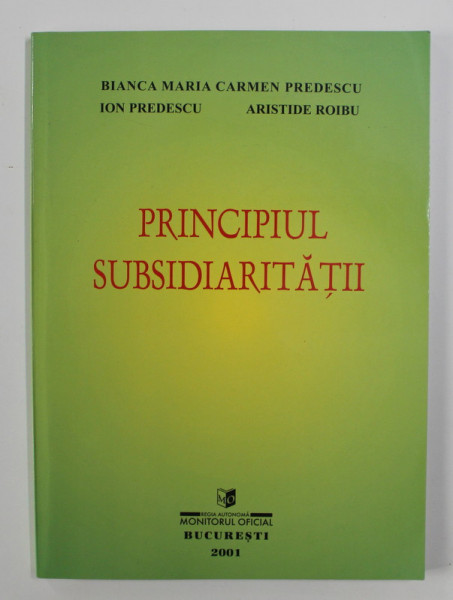 PRINCIPIUL SUBSIDIARITATII de BIANCA MARIA CARMEN PREDESCU ...ARISTIDE ROIBU , 2001 , DEDICATIE*