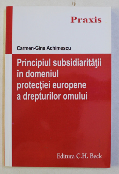 PRINCIPIUL SUBSIDIARITATII IN DOMENIUL PROTECTIEI EUROPENE A DREPTURILOR OMULUI de CARMEN GINA ACHIMESCU , 2015