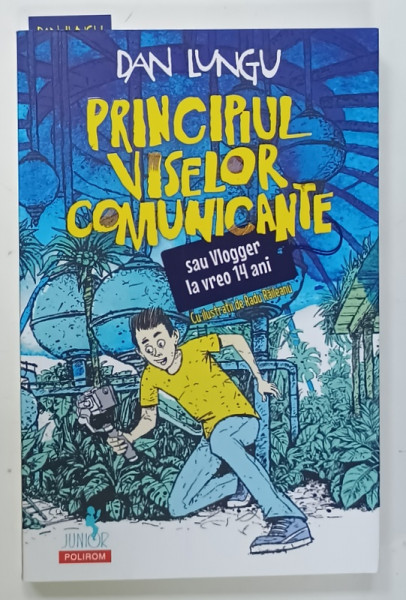 PRINCIPIUL VISELOR COMUNICANTE sau VLOGGER LA VREO 14 ANI  de DAN LUNGU ,  cu ilustratii de RADU RAILEANU , 2024